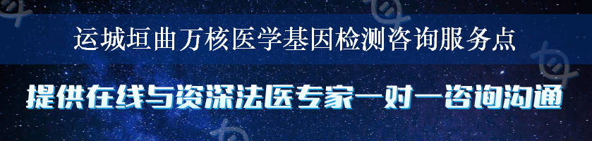 运城垣曲万核医学基因检测咨询服务点